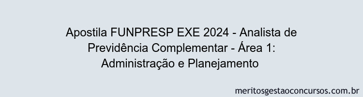 Apostila Concurso FUNPRESP EXE 2024 Impressa - Analista de Previdência Complementar - Área 1: Administração e Planejamento 