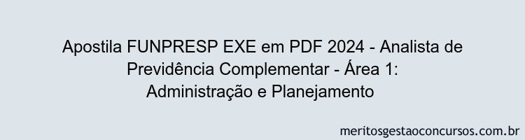 Apostila Concurso FUNPRESP EXE 2024 PDF - Analista de Previdência Complementar - Área 1: Administração e Planejamento