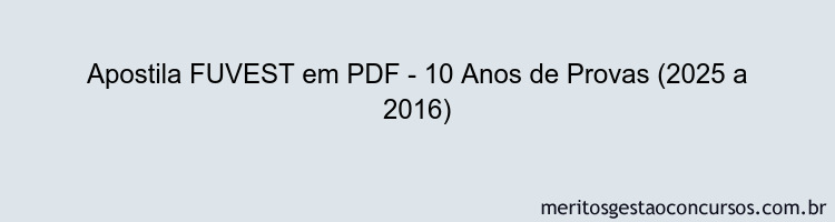 Apostila Concurso FUVEST - 10 Anos de Provas (2025 a 2016)