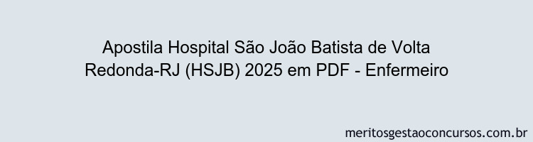 Apostila Concurso Hospital São João Batista de Volta Redonda-RJ (HSJB) 2025 - Enfermeiro