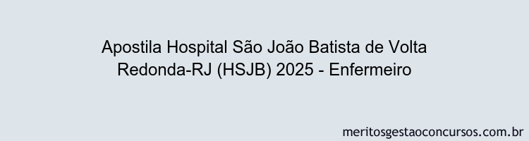Apostila Concurso Hospital São João Batista de Volta Redonda-RJ (HSJB) 2025 - Enfermeiro