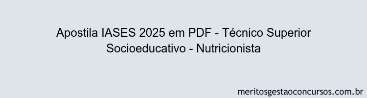 Apostila Concurso IASES 2025 - Técnico Superior Socioeducativo - Nutricionista