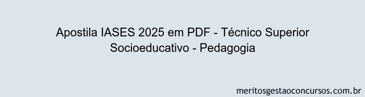 Apostila Concurso IASES 2025 - Técnico Superior Socioeducativo - Pedagogia