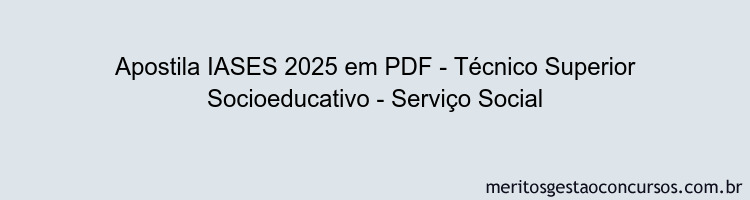 Apostila Concurso IASES 2025 - Técnico Superior Socioeducativo - Serviço Social