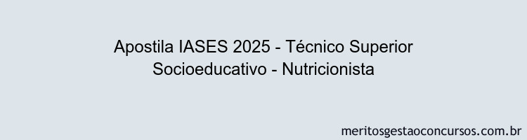 Apostila Concurso IASES 2025 - Técnico Superior Socioeducativo - Nutricionista