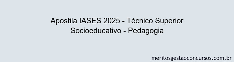 Apostila Concurso IASES 2025 - Técnico Superior Socioeducativo - Pedagogia