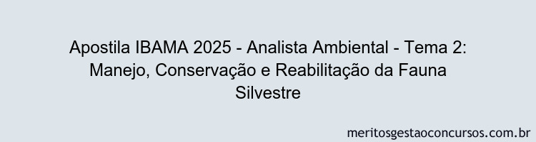 Apostila Concurso IBAMA 2025 - Analista Ambiental - Tema 2: Manejo, Conservação e Reabilitação da Fauna Silvestre