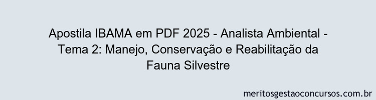 Apostila Concurso IBAMA 2025 - Analista Ambiental - Tema 2: Manejo, Conservação e Reabilitação da Fauna Silvestre