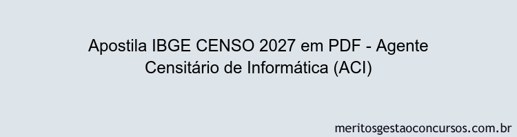 Apostila Concurso IBGE CENSO 2027 - Agente Censitário de Informática (ACI)