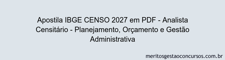 Apostila Concurso IBGE CENSO 2027 - Analista Censitário - Planejamento, Orçamento e Gestão Administrativa