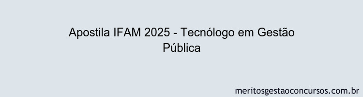 Apostila Concurso IFAM 2025 - Tecnólogo em Gestão Pública