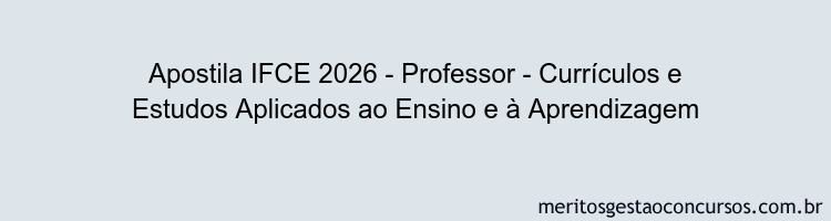 Apostila Concurso IFCE 2026 - Professor - Currículos e Estudos Aplicados ao Ensino e à Aprendizagem