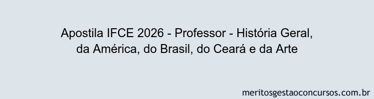 Apostila Concurso IFCE 2026 - Professor - História Geral, da América, do Brasil, do Ceará e da Arte