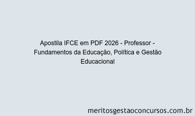 Apostila Concurso IFCE 2026 - Professor - Fundamentos da Educação, Política e Gestão Educacional