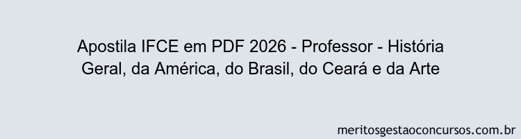 Apostila Concurso IFCE 2026 - Professor - História Geral, da América, do Brasil, do Ceará e da Arte