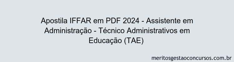 Apostila Concurso IFFAR 2024 PDF - Assistente em Administração - Técnico Administrativos em Educação (TAE)