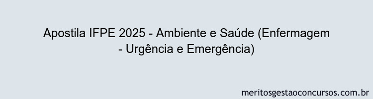 Apostila Concurso IFPE 2025 - Ambiente e Saúde (Enfermagem - Urgência e Emergência)