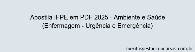 Apostila Concurso IFPE 2025 - Ambiente e Saúde (Enfermagem - Urgência e Emergência)