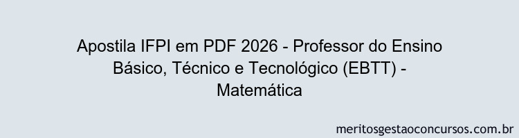 Apostila Concurso IFPI 2026 - Professor do Ensino Básico, Técnico e Tecnológico (EBTT) - Matemática