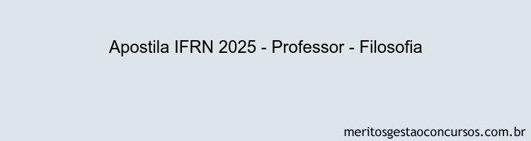 Apostila Concurso IFRN 2025 - Professor - Filosofia