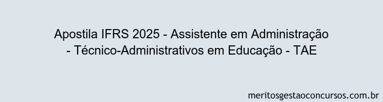 Apostila Concurso IFRS 2025 - Assistente em Administração - Técnico-Administrativos em Educação - TAE