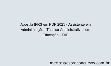 Apostila Concurso IFRS 2025 - Assistente em Administração - Técnico-Administrativos em Educação - TAE