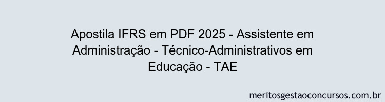 Apostila Concurso IFRS 2025 - Assistente em Administração - Técnico-Administrativos em Educação - TAE