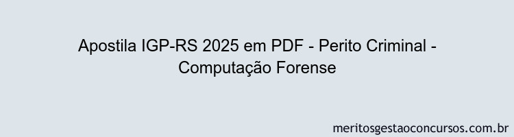 Apostila Concurso IGP-RS 2025 - Perito Criminal - Computação Forense