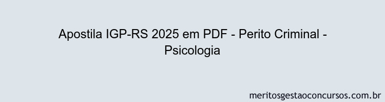 Apostila Concurso IGP-RS 2025 - Perito Criminal - Psicologia