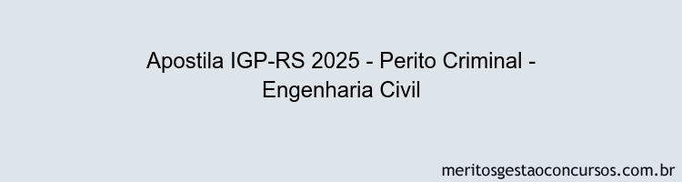 Apostila Concurso IGP-RS 2025 - Perito Criminal - Engenharia Civil