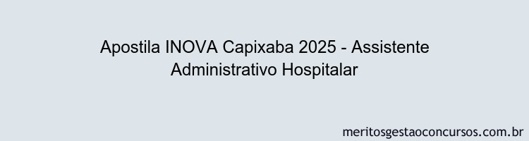 Apostila Concurso INOVA Capixaba 2025 - Assistente Administrativo Hospitalar
