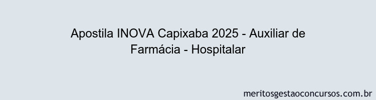 Apostila Concurso INOVA Capixaba 2025 - Auxiliar de Farmácia - Hospitalar