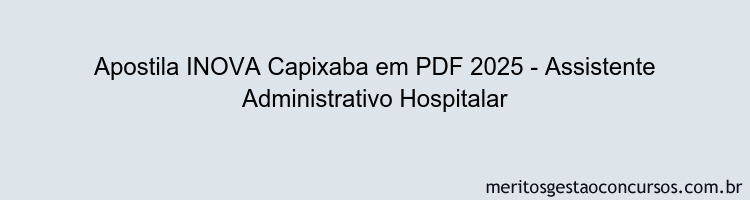 Apostila Concurso INOVA Capixaba 2025 - Assistente Administrativo Hospitalar