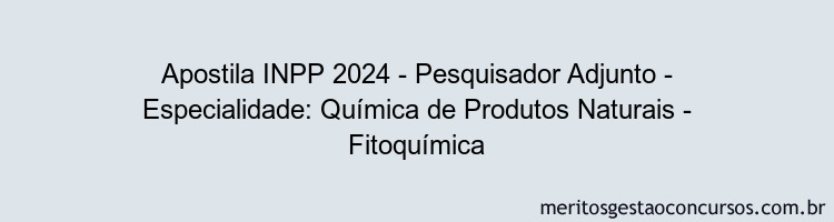 Apostila Concurso INPP 2024 Impressa - Pesquisador Adjunto - Especialidade: Química de Produtos Naturais - Fitoquímica