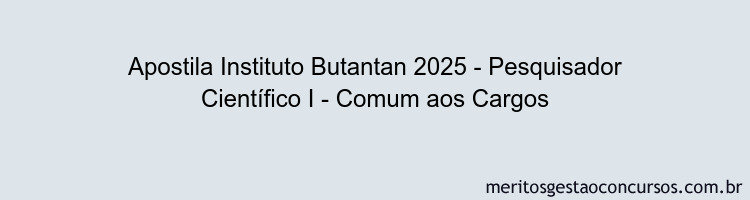 Apostila Concurso Instituto Butantan 2025 - Pesquisador Científico I - Comum aos Cargos