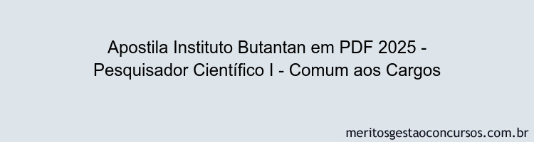 Apostila Concurso Instituto Butantan 2025 - Pesquisador Científico I - Comum aos Cargos