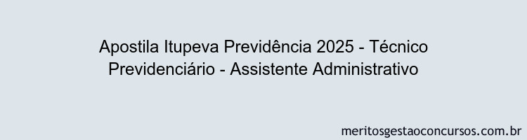 Apostila Concurso Itupeva Previdência 2025 - Técnico Previdenciário - Assistente Administrativo