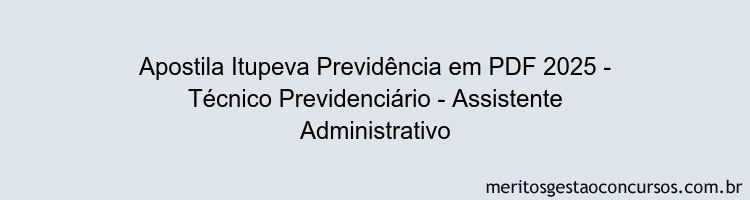 Apostila Concurso Itupeva Previdência 2025 - Técnico Previdenciário - Assistente Administrativo