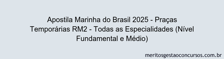 Apostila Concurso Marinha do Brasil 2025 - Praças Temporárias RM2 - Todas as Especialidades (Nível Fundamental e Médio)