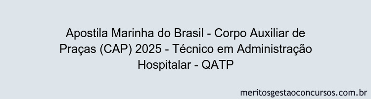 Apostila Concurso Marinha do Brasil - Corpo Auxiliar de Praças (CAP) 2025 - Técnico em Administração Hospitalar - QATP