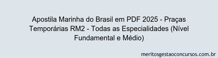 Apostila Concurso Marinha do Brasil 2025 - Praças Temporárias RM2 - Todas as Especialidades (Nível Fundamental e Médio)