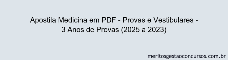 Apostila Concurso Medicina - Provas e Vestibulares - 3 Anos de Provas (2025 a 2023)