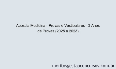 Apostila Concurso Medicina - Provas e Vestibulares - 3 Anos de Provas (2025 a 2023)
