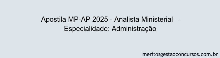 Apostila Concurso MP-AP 2025 - Analista Ministerial – Especialidade: Administração