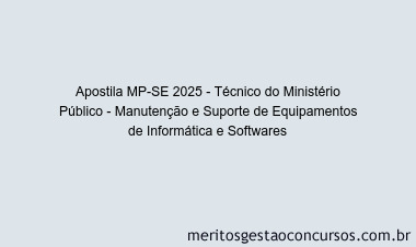 Apostila Concurso MP-SE 2025 - Técnico do Ministério Público - Manutenção e Suporte de Equipamentos de Informática e Softwares