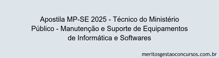 Apostila Concurso MP-SE 2025 - Técnico do Ministério Público - Manutenção e Suporte de Equipamentos de Informática e Softwares