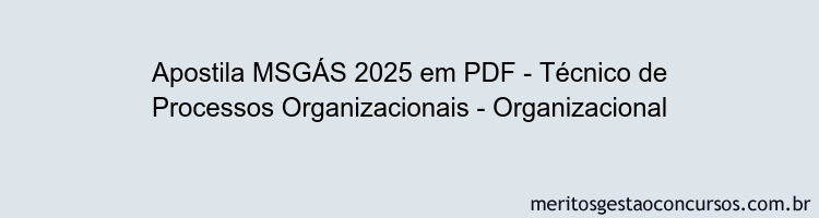 Apostila Concurso MSGÁS 2025 - Técnico de Processos Organizacionais - Organizacional