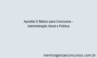 Apostila Concurso O Básico para Concursos - Administração Geral e Pública