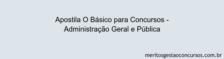 Apostila Concurso O Básico para Concursos - Administração Geral e Pública
