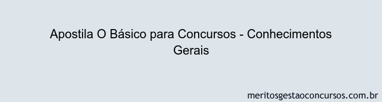 Apostila Concurso O Básico para Concursos - Conhecimentos Gerais